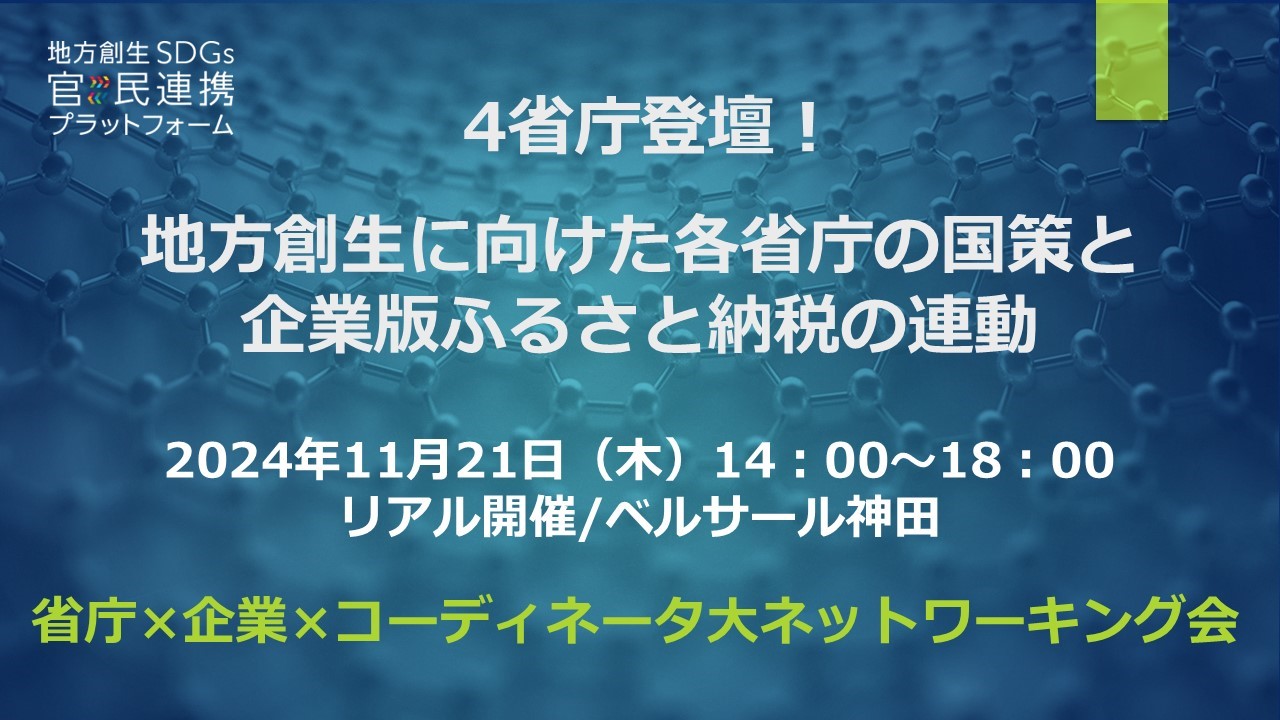 【2024年11月21日（木）開催】【4省庁登壇】地方創生に向けた各省庁の国策と企業版ふるさと納税の連動　大ネットワーキング会