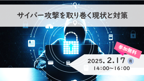 【2025年2月17日（月）開催】「サイバー攻撃を取り巻く現状と対策セミナー」のご案内