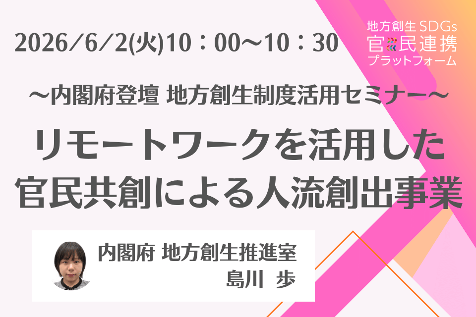【6月2日(火)開催】内閣府登壇　地方創生制度活用セミナー「リモートワークを活用した官民共創による人流創出事業」